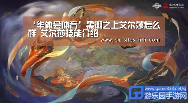 ‘华体会体育’黑潮之上艾尔莎怎么样 艾尔莎技能介绍