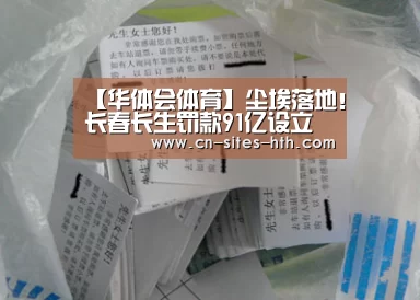 【华体会体育】尘埃落地！长春长生罚款91亿设立问题疫苗专项赔偿金
